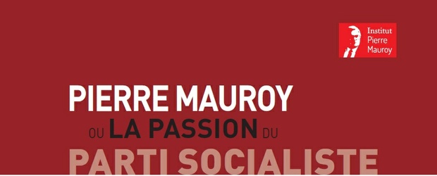 Pierre Mauroy ou la passion du Parti Socialiste Pierre Mauroy ou la passion du Parti Socialiste
