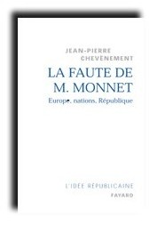 La Faute de M. Monnet , Jean-Pierre Chevènement, Fayard, 2006 La Faute de M. Monnet , Jean-Pierre Chevènement, Fayard, 2006