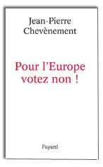 Pour l'Europe, votez non !, Jean-Pierre Chevènement, Fayard, 2005 Pour l'Europe, votez non !, Jean-Pierre Chevènement, Fayard, 2005
