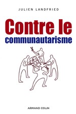 « Contre le communautarisme » de Julien Landfried, un livre symbole de la vivacité du républicanisme civique « Contre le communautarisme » de Julien Landfried, un livre symbole de la vivacité du républicanisme civique