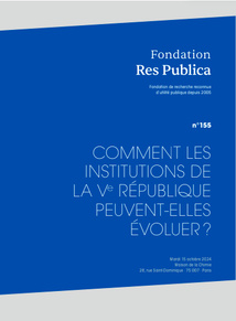 Actes du colloque de la Fondation Res Publica : "Comment les institutions de la Ve République peuvent-elles évoluer ?" Actes du colloque de la Fondation Res Publica : "Comment les institutions de la Ve République peuvent-elles évoluer ?"