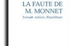 La Faute de M. Monnet. La République et l'Europe